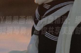 CANDY糖果画报 – 网盘精选：细腻李宓儿短裤写真，与你共享美丽时光