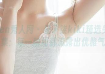 Xiuren秀人网 – 星子柒kiki精选美脚作品集：每一瞬间都流露出优雅气质